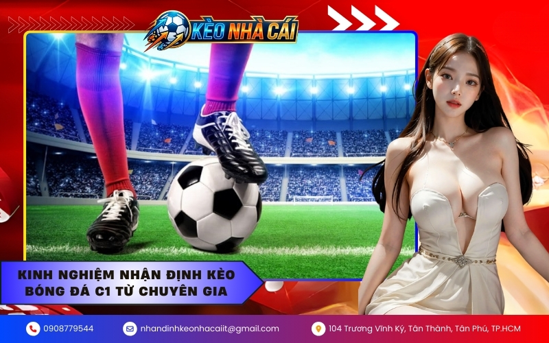 Kinh nghiệm nhận định kèo bóng đá C1 từ chuyên gia