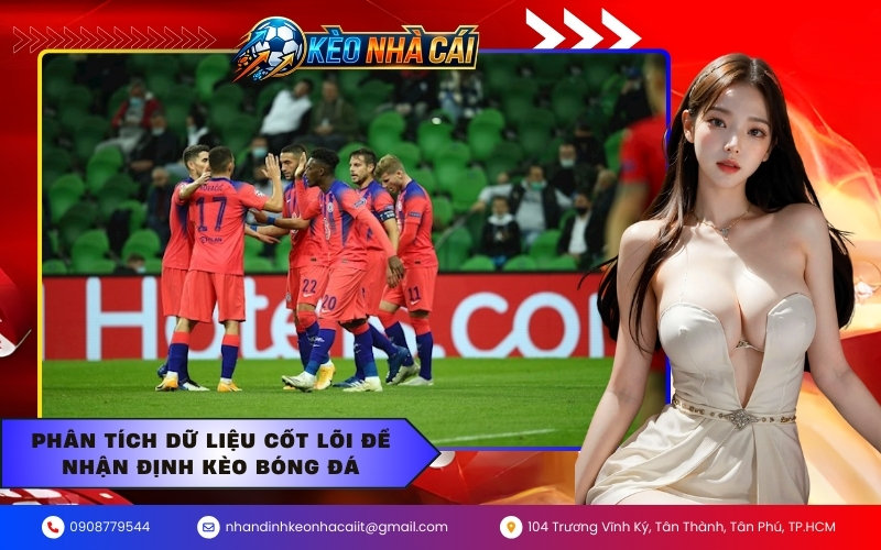 Phân tích dữ liệu cốt lõi để nhận định kèo bóng đá