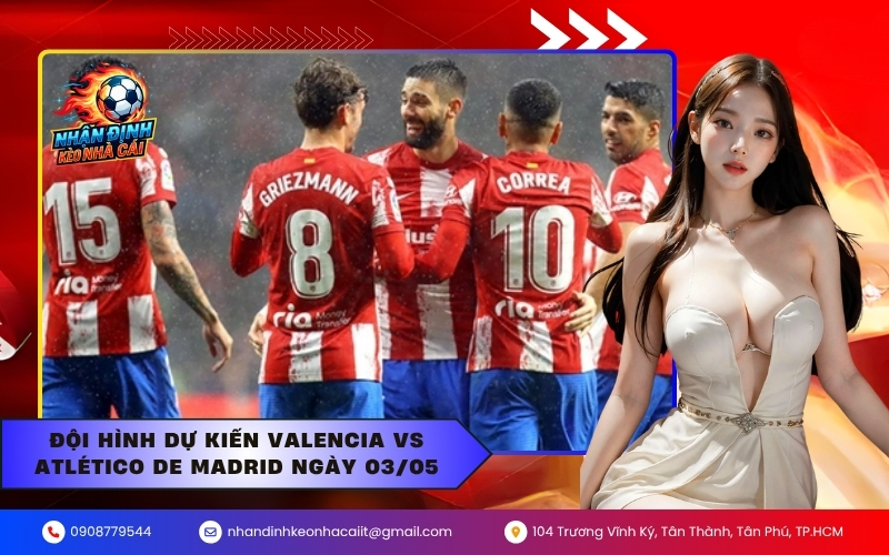 Đội hình dự kiến Valencia vs Atlético de Madrid ngày 03/05