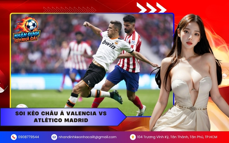 Soi kèo Châu Á Valencia vs Atlético Madrid