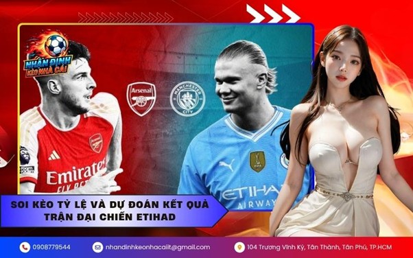 Soi kèo tỷ lệ và dự đoán kết quả trận đại chiến Etihad