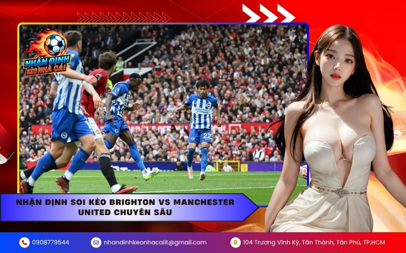 Nhận định soi kèo Brighton vs Manchester United chuyên sâu